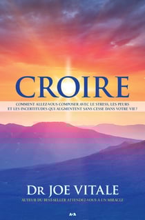 Croire - Comment allez-vous composer avec le stress, les peurs et les incertitudes qui augmentent sans cesse dans votre vie?