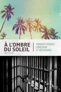 À l’ombre du soleil - Paradis fiscaux, démesure et déchéance