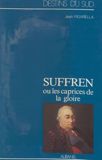 Suffren ou Les caprices de la gloire - Episodes de la rivalité franço-anglaise sur mer au XVIIIe siècle