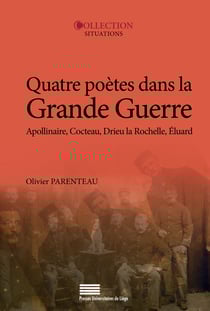 Quatre poètes dans la Grande Guerre - Guillaume Apollinaire, Jean Cocteau, Pierre Drieu la Rochelle, Paul Éluard