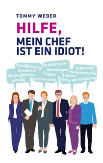 Hilfe, mein Chef ist ein Idiot! - Überlebensstrategien im Berufsalltag