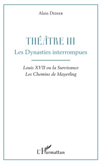 Théâtre III - Les Dynasties interrompues - Louis XVII ou la Survivance, Les Chemins de Mayerling