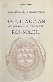 Saint-Aignan, mille ans d'histoire (5) - Saint-Aignan et ses ducs au temps du Roi-Soleil