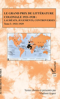 Le Grand Prix de littérature coloniale 1921-1938 : - Lauréats, jugements, controverses - Tome I : 1921-1929