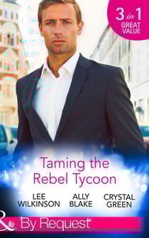 Taming The Rebel Tycoon - Wife by Approval / Dating the Rebel Tycoon / The Playboy Takes a Wife