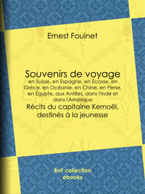Souvenirs de voyage en Suisse, en Espagne, en Écosse, en Grèce, en Océanie, en Chine, en Perse, en Égypte, aux Antilles, dans l'Inde et dans l'Amérique - Récits du capitaine Kernoël, destinés à la jeunesse