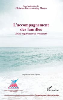 L'accompagnement des familles. Entre réparation et créativité - Sous la direction de Christine Barras et Altay Manço - Préface de Gérard Neyrand