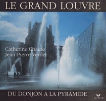 Le grand Louvre - Du donjon à la pyramide