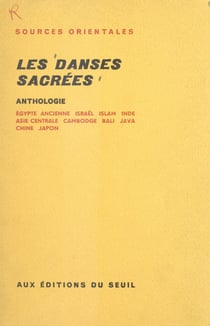 Les danses sacrées : anthologie - Égypte ancienne, Israël, Islam, Asie centrale, Inde, Cambodge, Bali, Java, Chine, Japon