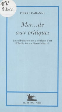 Mer... de aux critiques - Les tribulations de la critique d'art, d'Émile Zola à Pierre Ménard