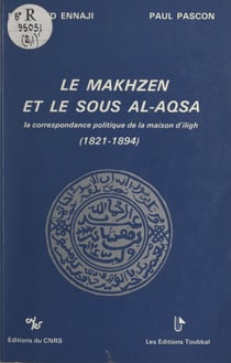 Le Makhzen et le Sous Al-Aqsa - La correspondance politique de la maison d'Iligh, 1821-1894