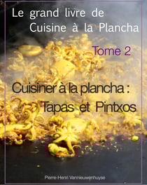 Le grand livre de cuisine à la plancha tome 2 - Cuisiner à la plancha : Tapas et Pintxos