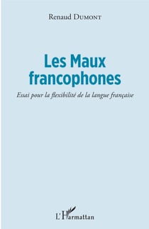 Les Maux francophones - Essai pour la flexibilité de la langue française
