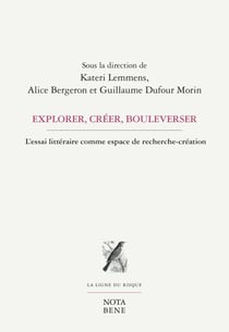 Explorer, créer, bouleverser - L'ESSAI LITTÉRAIRE COMME ESPACE DE RECHERCHE-CRÉATION