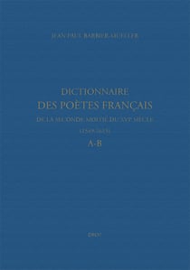 Dictionnaire des poètes français de la seconde moitié du XVIe siècle (1549-1615). Tome premier : A-B