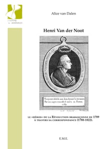 Henri Van der Noot - Le "héros" de la Révolution brabançonne de 1789 à travers sa correspondance (1788-1822)
