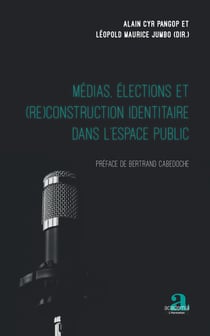 Médias, élections et (re)construction identitaire dans l'espace public - Préface de Bertrand Cabedoche