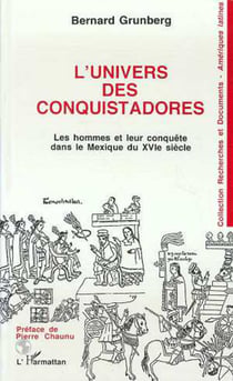 L'univers des conquistadores - Les hommes et leur conquête, dans le Mexique du XVIè siècle