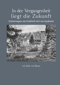 In der Vergangenheit liegt die Zukunft - Erinnerungen von Friedrich-Gert von Seydewitz
