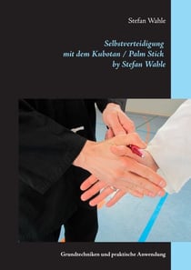 Selbstverteidigung mit dem Kubotan / Palm Stick by Stefan Wahle - Grundtechniken und praktische Anwendung