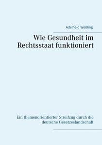 Wie Gesundheit im Rechtsstaat funktioniert - Ein themenorientierter Streifzug durch die deutsche Gesetzeslandschaft