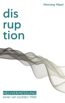 Disruption - Neuvermessung einer ver-rückten Welt