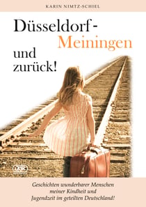 Düsseldorf - Meiningen und zurück! - Geschichten wunderbarer Menschen meiner Kindheit und Jugendzeit im geteilten Deutschland!