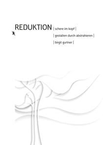 Reduktion - Schere im Kopf. Gestalten durch abstrahieren