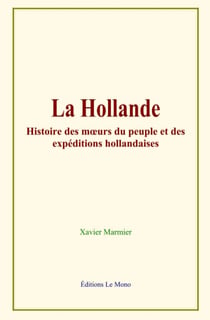 La Hollande - Histoire des mœurs du peuple et des expéditions hollandaises
