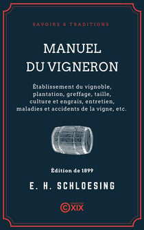 Manuel du vigneron - Établissement du vignoble, plantation, greffage, taille, culture et engrais, entretien, maladies et accidents de la vigne, vinification et conservation des vins, défauts naturels, maladies des vins, ...