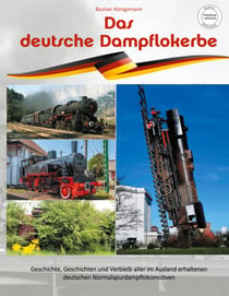 Das deutsche Dampflokerbe - Premiumversion - Geschichte, Geschichten und Verbleib aller im Ausland erhaltenen deutschen Normalspurdampflokomotiven