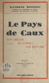 Le pays de Caux - Son origine, ses limites, son histoire
