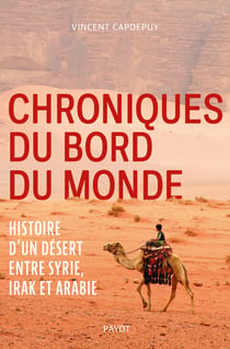 Chroniques du bord du monde - Histoire d'un désert entre Syrie, Irak et Arabie