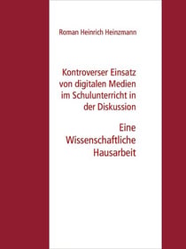 Kontroverser Einsatz von digitalen Medien im Schulunterricht in der Diskussion - Eine Wissenschaftliche Hausarbeit