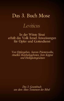 Das 3. Buch Mose, Leviticus, das 3. Gesetzbuch aus der Bibel - In der Wüste Sinai erhält das Volk Israel Anweisungen für Opfer und Gottesdienst - Von Opfergaben, Aarons Priesterweihe, rituellen Reinheitsgeboten, Jom Kippur und Heiligkeitsgesetzen