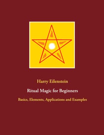 Ritual Magic for Beginners - Basics, Elements, Applications and Examples