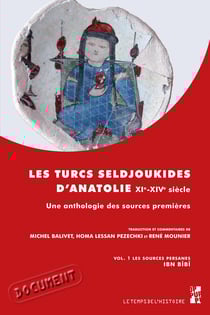 Les Turcs seldjoukides d’Anatolie. XIe-XIVe siècle. Vol. 1 Les sources persanes Ibn Bîbî - Une anthologie des sources premières