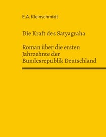 Die Kraft des Satyagraha - Roman über die ersten Jahrzehnte des Bundesrepublik Deutschland