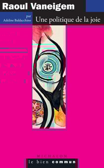 Raoul Vaneigem. Une politique de la joie - Une politique de la joie