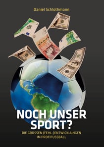 Noch unser Sport? - Die großen (Fehl-)Entwicklungen im Profifußball