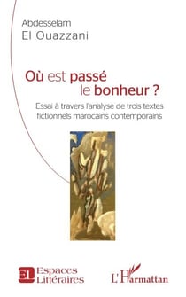 Où est passé le bonheur ? - Essai à travers l'analyse de trois textes fictionnels marocains contemporains