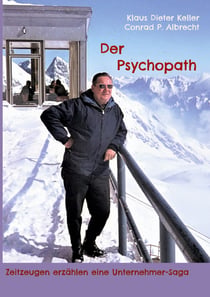 Der Psychopath - Zeitzeugen erzählen eine Unternehmer Saga