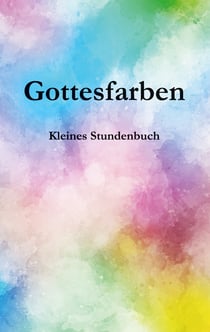 Gottesfarben - Kleines Stundenbuch