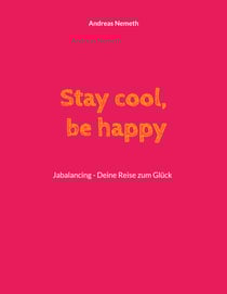 Stay cool, be happy - Jabalancing - Deine Reise zum Glück