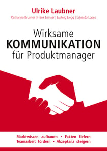 Wirksame Kommunikation für Produktmanager - Marktwissen aufbauen | Fakten liefern | Teamarbeit fördern | Akzeptanz steigern