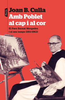 Amb Poblet al cap i al cor - El Pare Bernat Morgades i el seu temps (1911-1963)