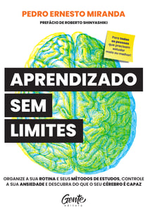 Aprendizado sem limites - Organize a sua rotina e os seus métodos de estudos, controle a sua ansiedade e descubra do que o seu cérebro é capaz