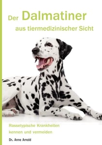 Der Dalmatiner aus tiermedizinischer Sicht - Rassetypische Krankheiten kennen und vermeiden