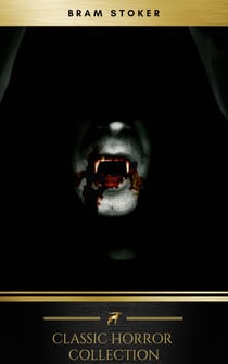 Bram Stoker: The Classics Collection - Dracula, The Squaw, The Crystal Cup, The Judge's House...