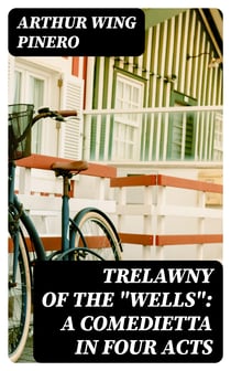 Trelawny of The "Wells": A Comedietta in Four Acts